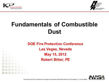 Fundamentals of Combustible Dust DOE Fire Protection Conference Las Vegas, Nevada May 15, 2012 Robert Bitter, PE.