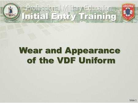 Slide 1 Wear and Appearance of the VDF Uniform Professional Military Education Initial Entry Training.