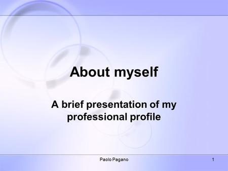 Paolo Pagano1 About myself A brief presentation of my professional profile.