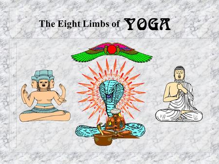 The Eight Limbs of YOGA. What is yoga? Yoga means union! To undertake the practice of yoga is to begin to learn of your true divine nature. To persevere.
