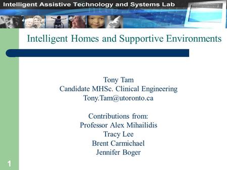 1 Tony Tam Candidate MHSc. Clinical Engineering Contributions from: Professor Alex Mihailidis Tracy Lee Brent Carmichael Jennifer.