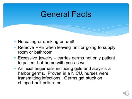  No eating or drinking on unit!  Remove PPE when leaving unit or going to supply room or bathroom  Excessive jewelry – carries germs not only patient.