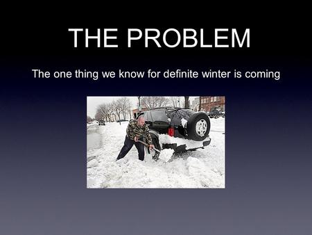 THE PROBLEM The one thing we know for definite winter is coming.