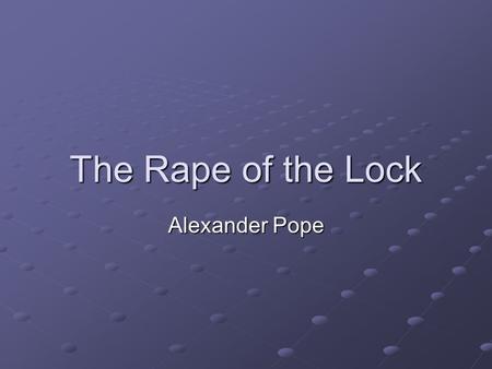 The Rape of the Lock Alexander Pope.