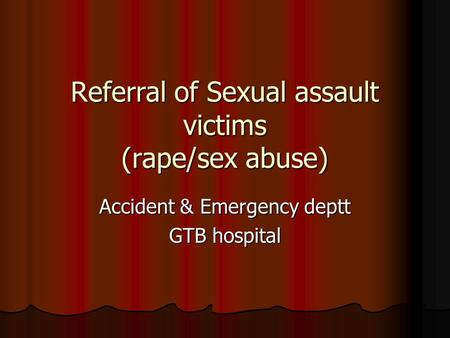 Referral of Sexual assault victims (rape/sex abuse) Accident & Emergency deptt GTB hospital.