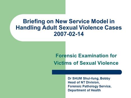 Briefing on New Service Model in Handling Adult Sexual Violence Cases 2007-02-14 Forensic Examination for Victims of Sexual Violence Dr SHUM Shui-fung,