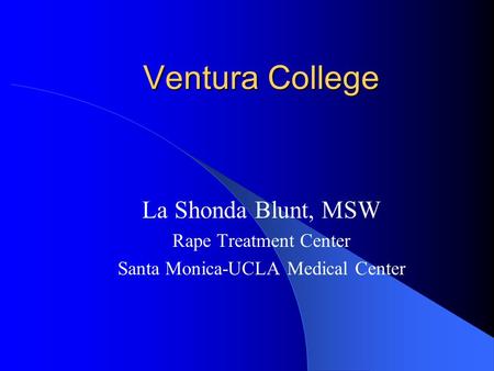 Ventura College La Shonda Blunt, MSW Rape Treatment Center Santa Monica-UCLA Medical Center.