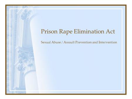 Prison Rape Elimination Act Sexual Abuse / Assault Prevention and Intervention.