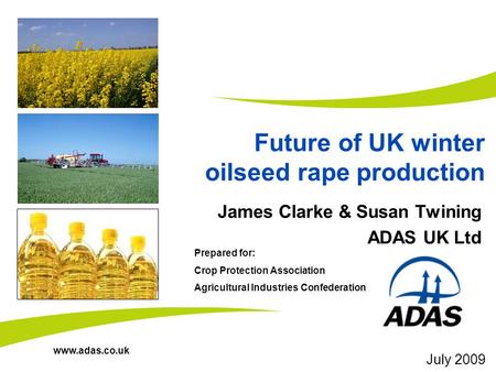 Www.adas.co.uk Future of UK winter oilseed rape production James Clarke & Susan Twining ADAS UK Ltd Prepared for: Crop Protection Association Agricultural.