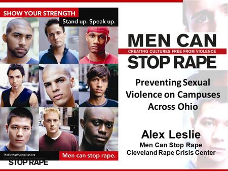 Preventing Sexual Violence on Campuses Across Ohio Alex Leslie Men Can Stop Rape Cleveland Rape Crisis Center.