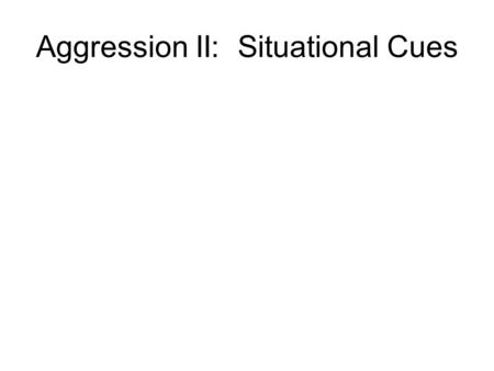 Aggression II: Situational Cues. To what extent is aggression a learned behavior?* Genetic/biological factors contribute Learning also contributes –Direct.