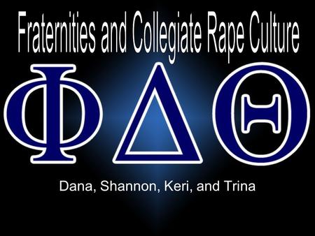 Dana, Shannon, Keri, and Trina. What is rape? Boys DefinitionGirls Definition The perpetration of an act of sexual intercourse with a female against her.