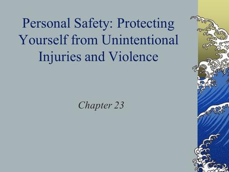 Personal Safety: Protecting Yourself from Unintentional Injuries and Violence Chapter 23.