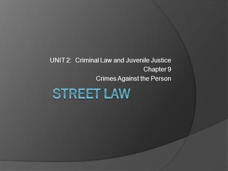 STREET LAW UNIT 2: Criminal Law and Juvenile Justice Chapter 9