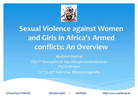 Sexual Violence against Women and Girls in Africa’s Armed conflicts: An Overview Muthoni Mathai The 7 th Annual PCAF Pan African Conference on Psychotraum.