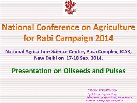Subhash Prasad Sharma, Dy. Director (Agro.), Crop, Directorate of Agriculture, Bihar, Patna. E.Mail:- 1.