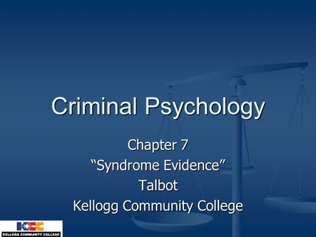 Criminal Psychology Chapter 7 “Syndrome Evidence” Talbot Kellogg Community College.