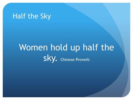 Half the Sky Women hold up half the sky. Chinese Proverb.