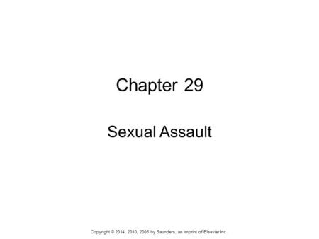 Chapter 29 Sexual Assault Copyright © 2014, 2010, 2006 by Saunders, an imprint of Elsevier Inc.