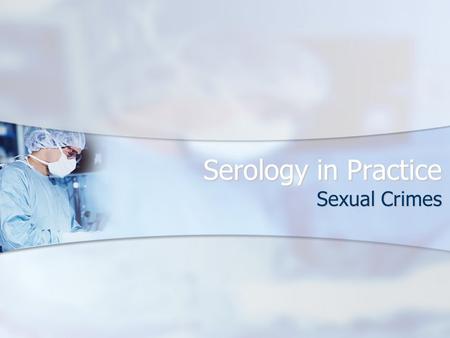 Serology in Practice Sexual Crimes. Characteristics of Semen Search for semen includes corpse, victim, undergarments, bed sheets, mattresses, carpeting,