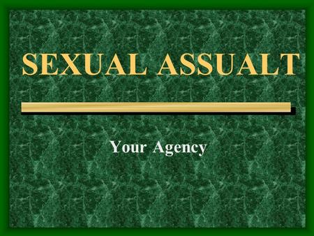 SEXUAL ASSUALT Your Agency.