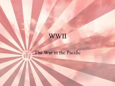 WWII The War in the Pacific. Japan and the Western World Trade between U.S. and Shanghai –Needed a place to refuel Bonin Islands “No Man’s Land” Japan.