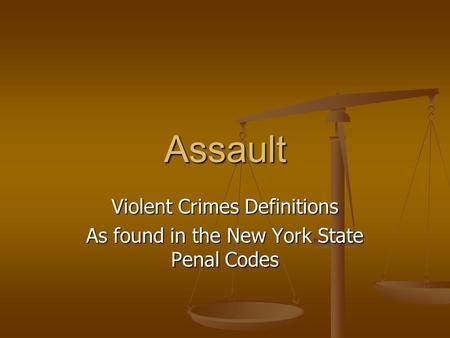 Assault Violent Crimes Definitions As found in the New York State Penal Codes.