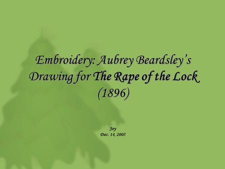 Embroidery: Aubrey Beardsley’s Drawing for The Rape of the Lock (1896) Joy Dec. 14, 2005.