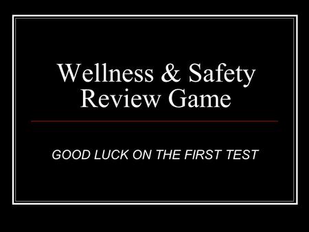Wellness & Safety Review Game GOOD LUCK ON THE FIRST TEST.