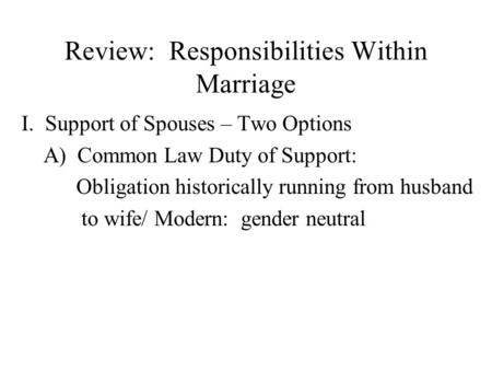 Review: Responsibilities Within Marriage I. Support of Spouses – Two Options A) Common Law Duty of Support: Obligation historically running from husband.