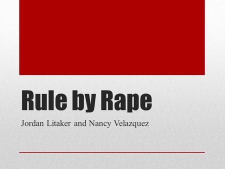 Rule by Rape Jordan Litaker and Nancy Velazquez. Rape Culture  21% of Ghanaian women reported in one survey that their sexual initiation was by rape.