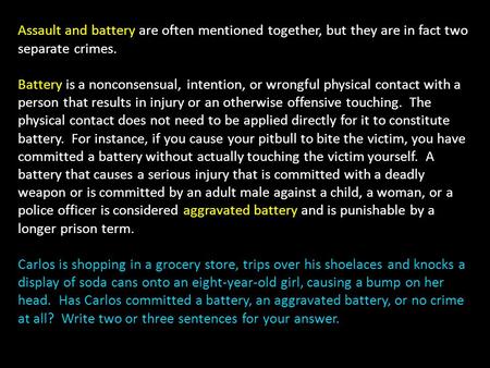 Assault and battery are often mentioned together, but they are in fact two separate crimes. Battery is a nonconsensual, intention, or wrongful physical.