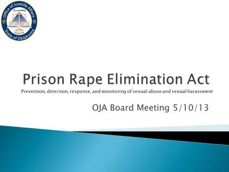 OJA Board Meeting 5/10/13 Prevention, detection, response, and monitoring of sexual abuse and sexual harassment.