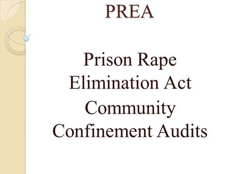 PREA Prison Rape Elimination Act Community Confinement Audits.