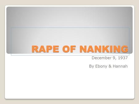 RAPE OF NANKING December 9, 1937 By Ebony & Hannah.
