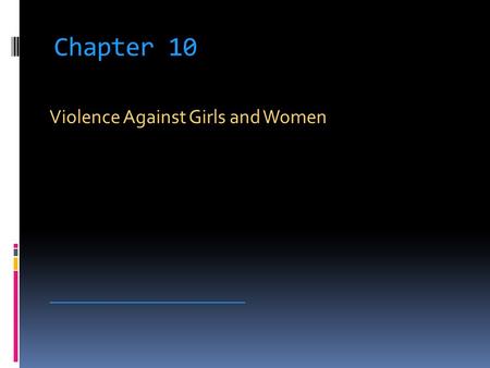 Chapter 10 Violence Against Girls and Women _____________________________.