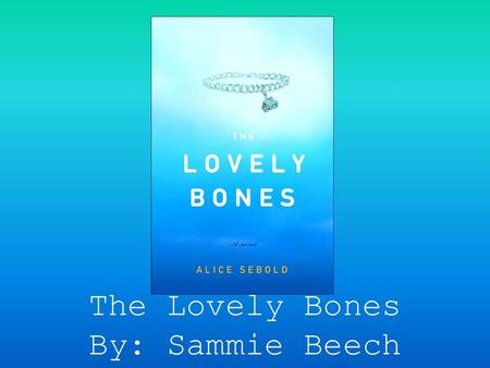 The Lovely Bones By: Sammie Beech.