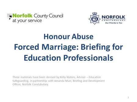 Honour Abuse Forced Marriage: Briefing for Education Professionals These materials have been devised by Kelly Waters, Adviser – Education Safeguarding,
