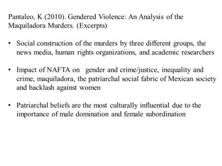 Pantaleo, K (2010). Gendered Violence: An Analysis of the Maquiladora Murders. (Excerpts) Social construction of the murders by three different groups,