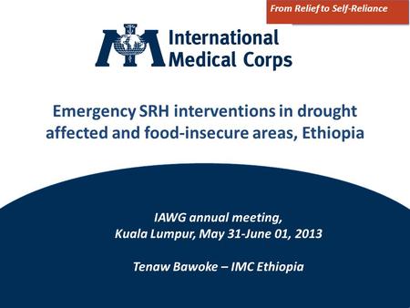 ©2012 International Medical Corps Emergency SRH interventions in drought affected and food-insecure areas, Ethiopia From Relief to Self-Reliance IAWG annual.