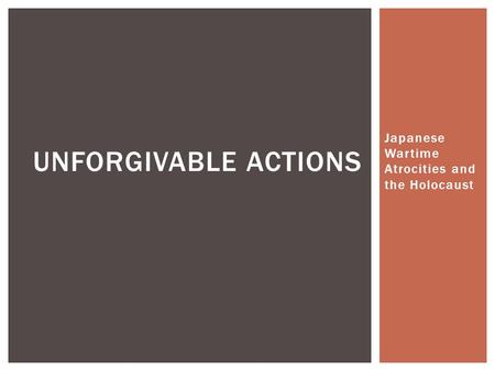 Japanese Wartime Atrocities and the Holocaust UNFORGIVABLE ACTIONS.