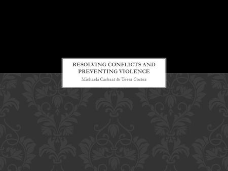 Michaela Carbaat & Tessa Cortez. Referred to disagreements, struggles, or fights. Conflicts between people/groups are interpersonal conflicts Escalate: