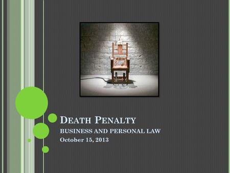 D EATH P ENALTY BUSINESS AND PERSONAL LAW October 15, 2013.