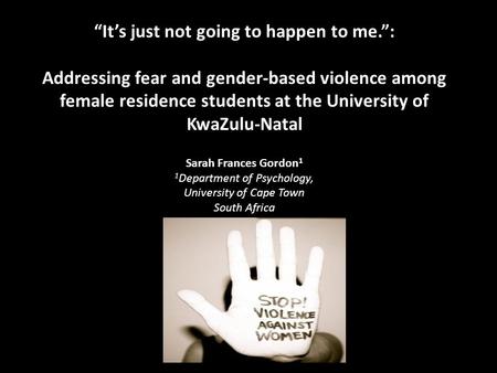 “It’s just not going to happen to me.”: Addressing fear and gender-based violence among female residence students at the University of KwaZulu-Natal Sarah.