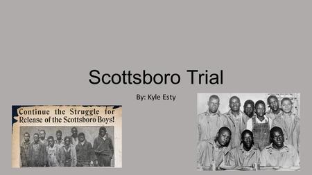 Scottsboro Trial By: Kyle Esty. Scottsboro Trial Background The Scottsboro Trial was a trial involving nine African American teenage boys accused of raping.