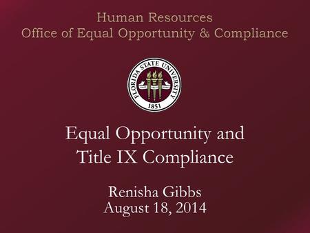 Equal Opportunity and Title IX Compliance Renisha Gibbs August 18, 2014.