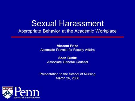 Sexual Harassment Appropriate Behavior at the Academic Workplace Vincent Price Associate Provost for Faculty Affairs Sean Burke Associate General Counsel.