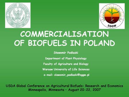 COMMERCIALISATION OF BIOFUELS IN POLAND Sławomir Podlaski Department of Plant Physiology Faculty of Agriculture and Biology Warsaw University of Life Sciences.