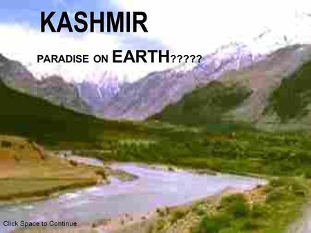 KASHMIR PARADISE ON EARTH ????? Click Space to Continue.