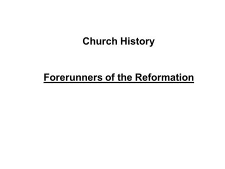 Church History Forerunners of the Reformation. Apostolic Church Apostolic Fathers Church Councils Church History Ca. 30AD590 AD1517 AD Golden Age of Church.